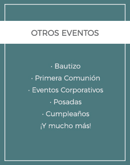 Otros eventos: Bautizo, Primera Comunión, Eventos Corporativos, Posadas, Cumpleaños ¡Y mucho más!